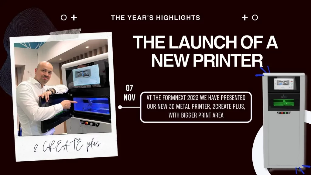 At the Formnext 2023 we have presented our new 3D metal printer 2Create Plus